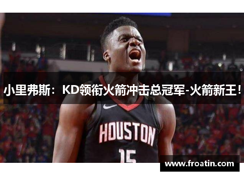小里弗斯：KD领衔火箭冲击总冠军-火箭新王！